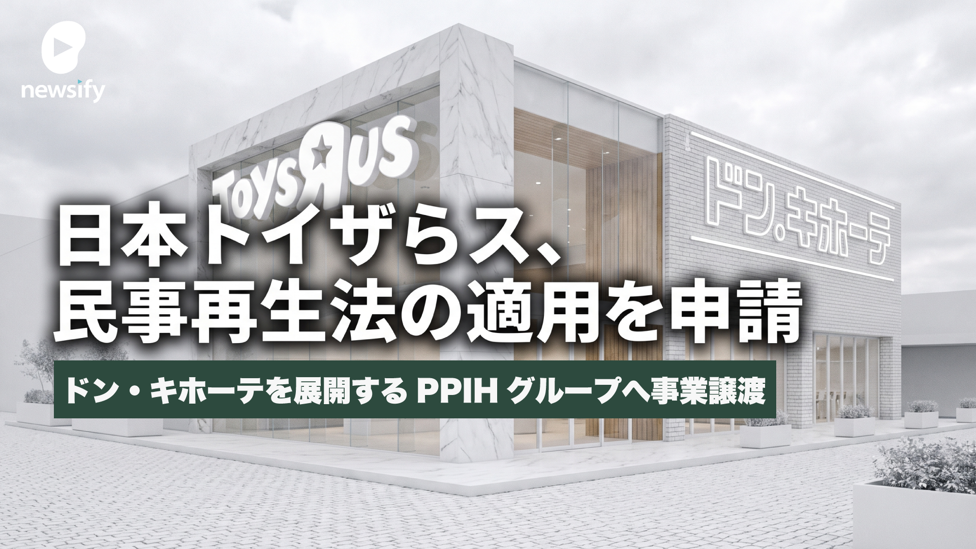 日本トイザらス、東京地裁に民事再生法の適用を申請。ドン・キホーテを展開するPPIHグループへ事業譲渡